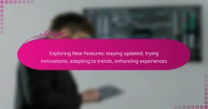 Exploring New Features: staying updated, trying innovations, adapting to trends, enhancing experiences