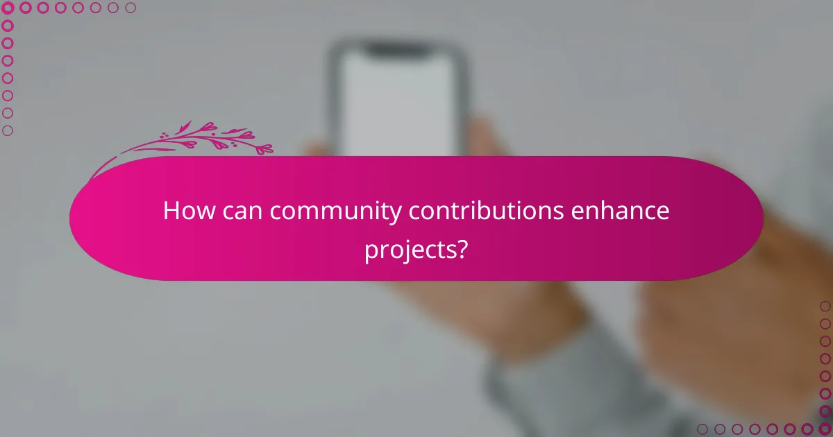 How can community contributions enhance projects?