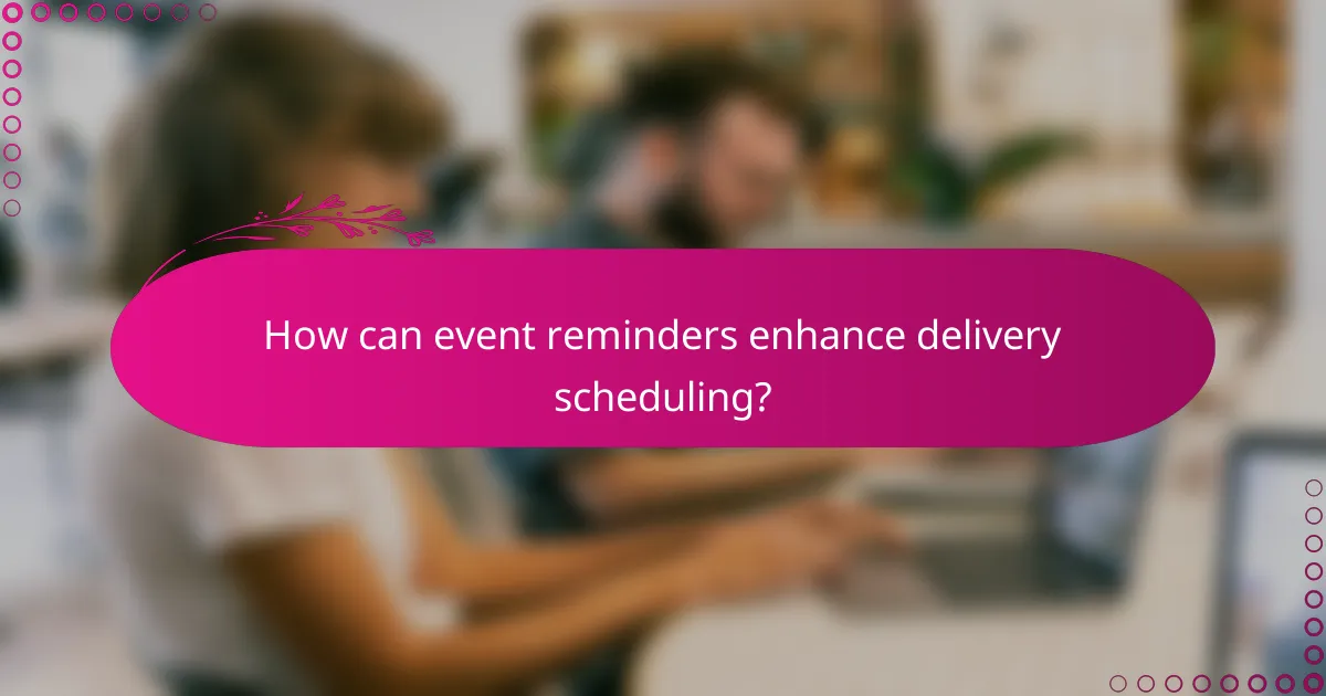 How can event reminders enhance delivery scheduling?
