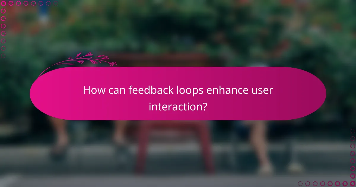 How can feedback loops enhance user interaction?