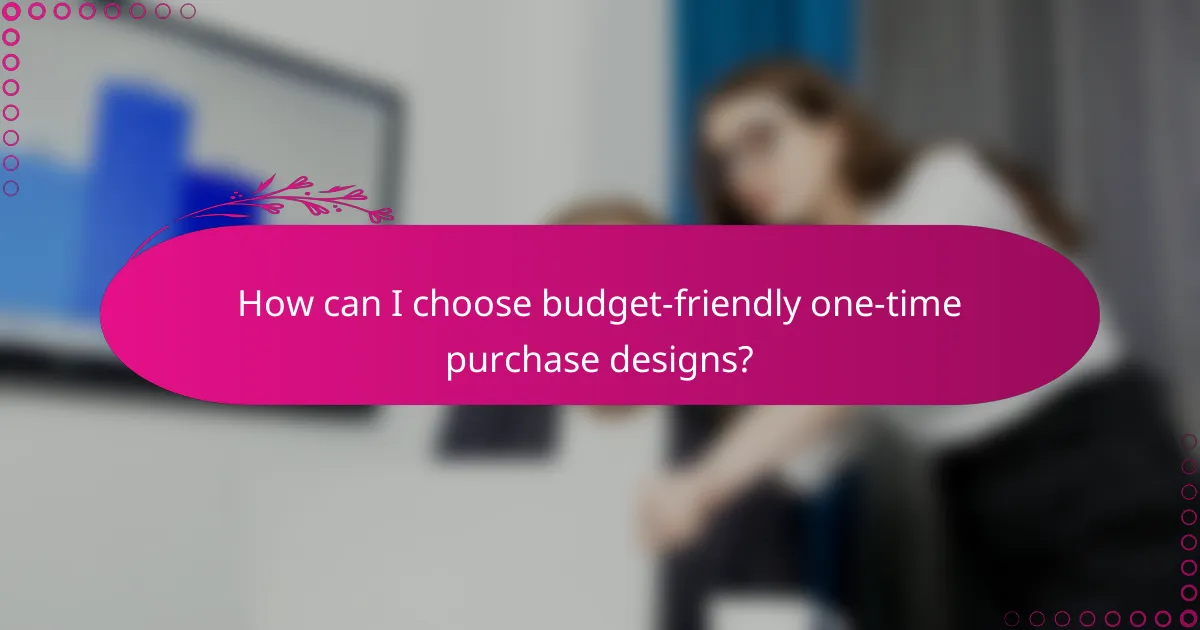 How can I choose budget-friendly one-time purchase designs?