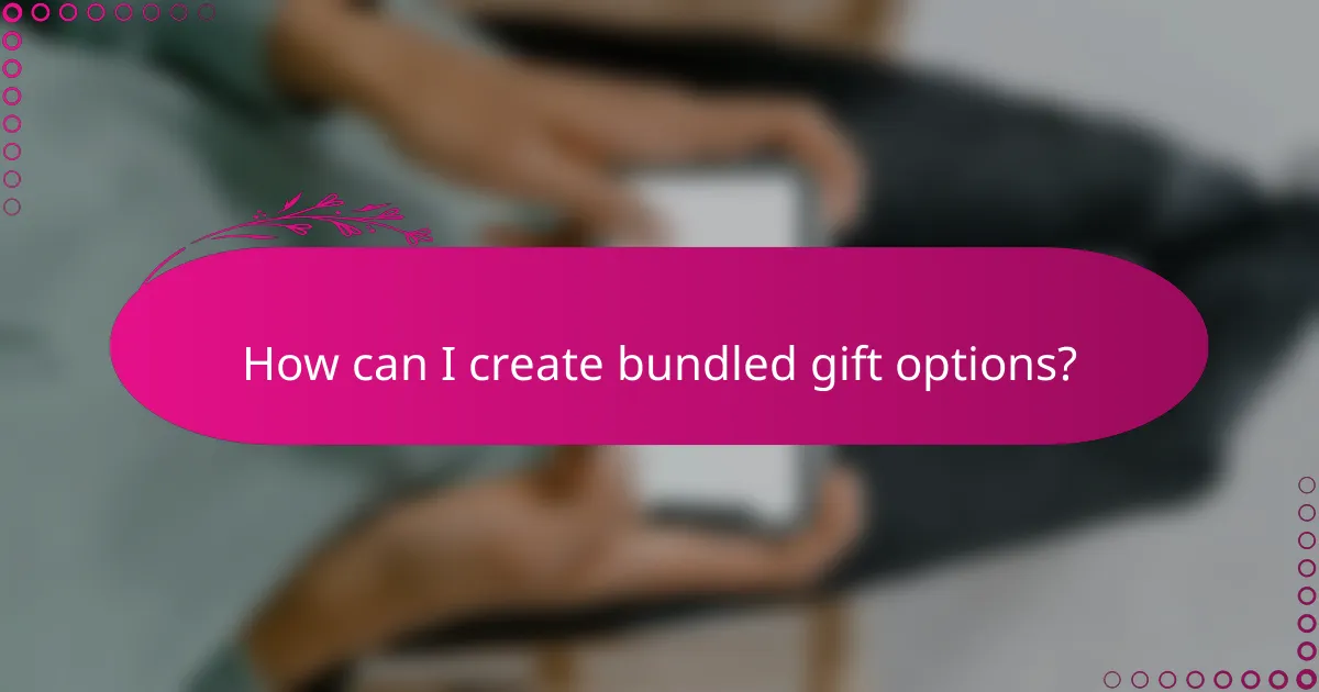 How can I create bundled gift options?