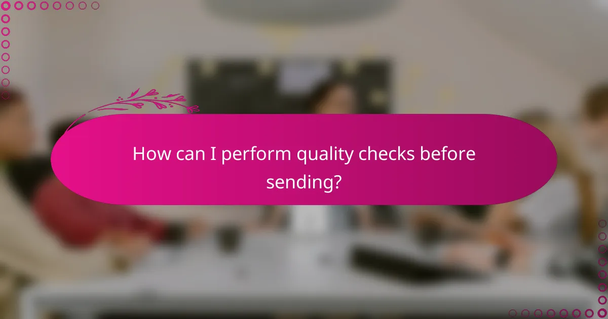 How can I perform quality checks before sending?