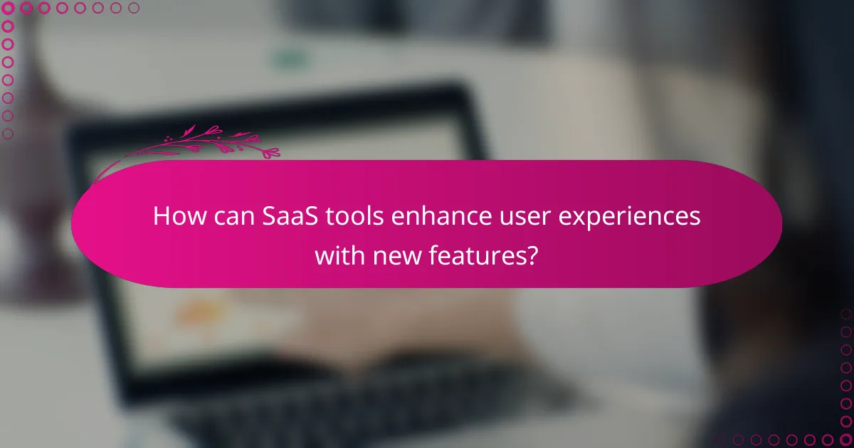 How can SaaS tools enhance user experiences with new features?