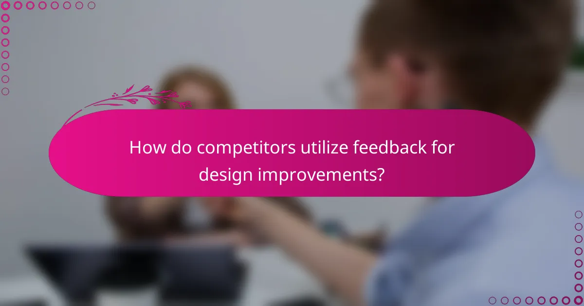 How do competitors utilize feedback for design improvements?