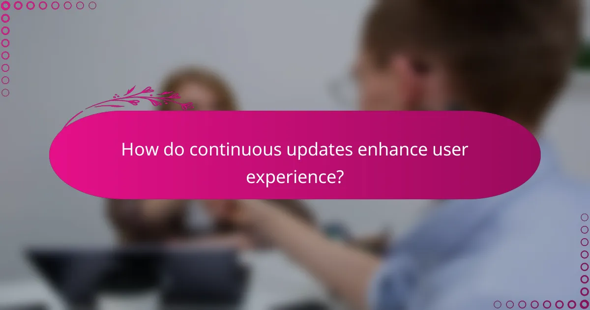 How do continuous updates enhance user experience?