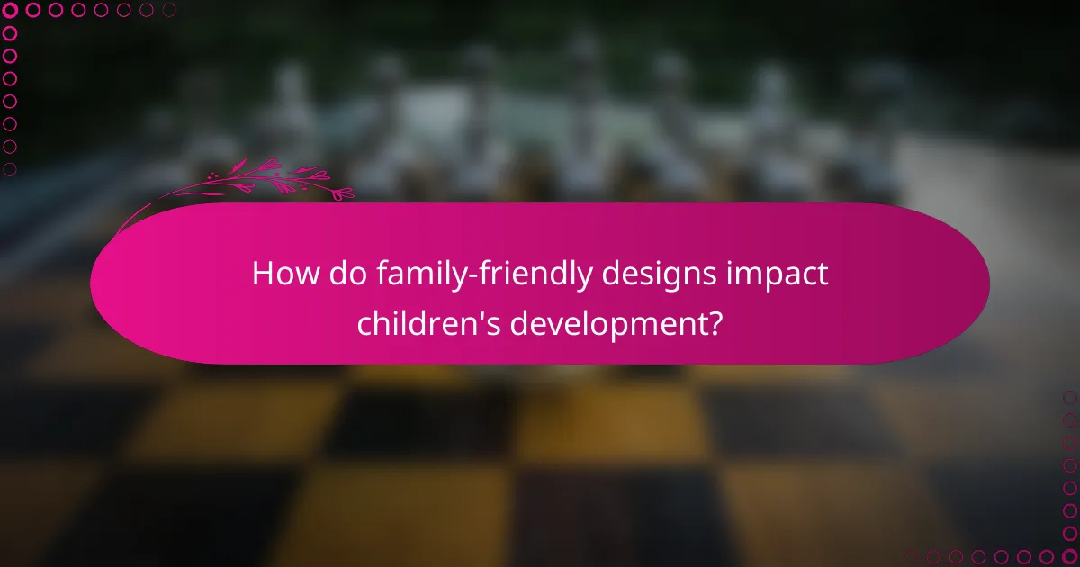 How do family-friendly designs impact children's development?