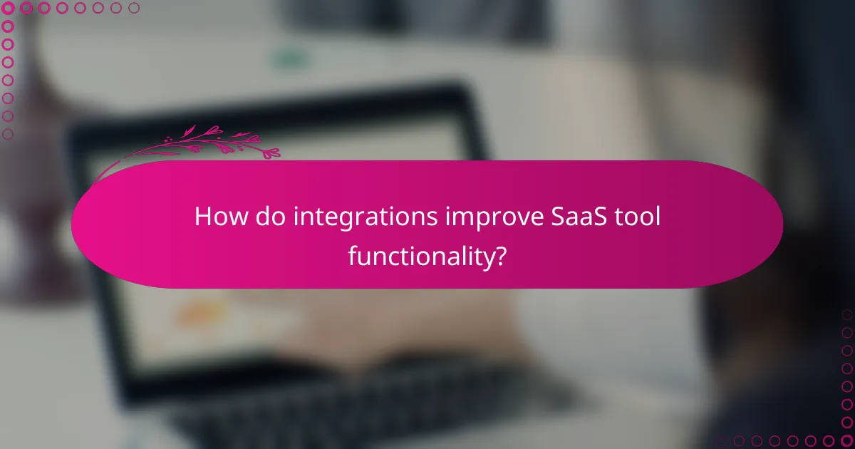 How do integrations improve SaaS tool functionality?