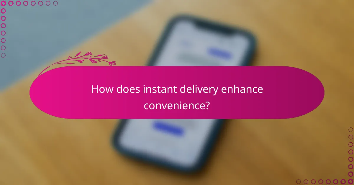 How does instant delivery enhance convenience?
