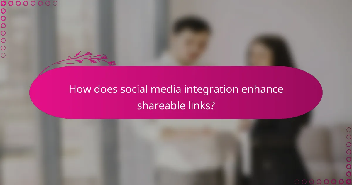 How does social media integration enhance shareable links?