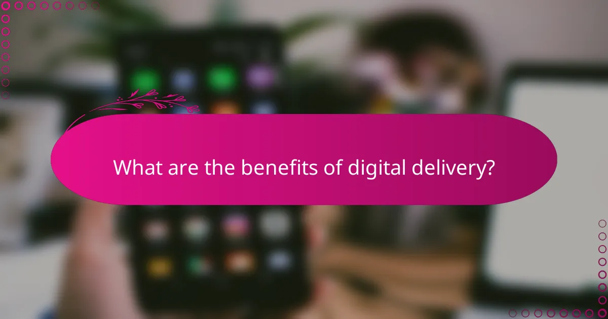 What are the benefits of digital delivery?