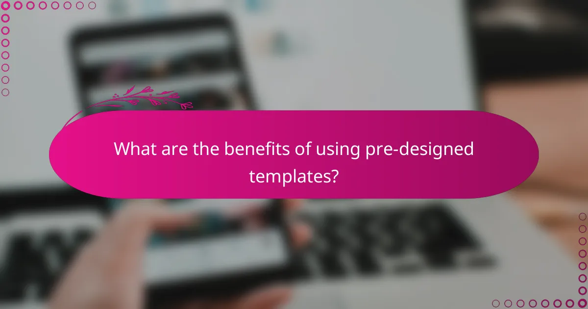 What are the benefits of using pre-designed templates?