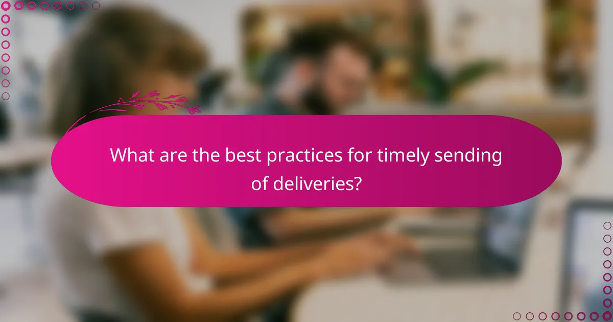 What are the best practices for timely sending of deliveries?