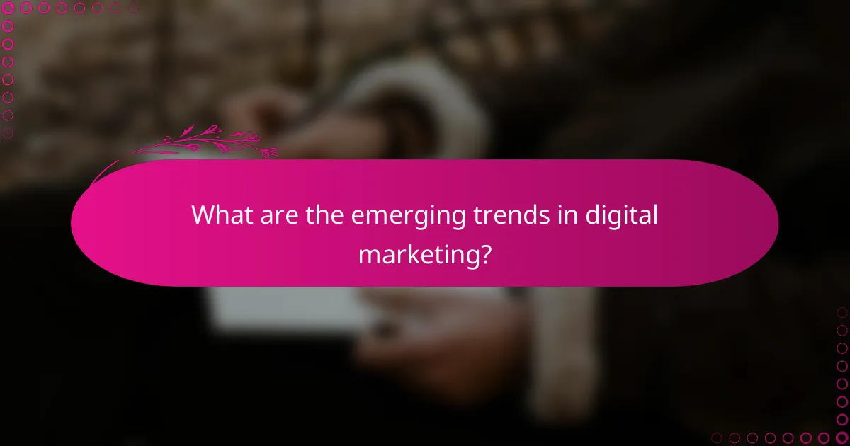 What are the emerging trends in digital marketing?