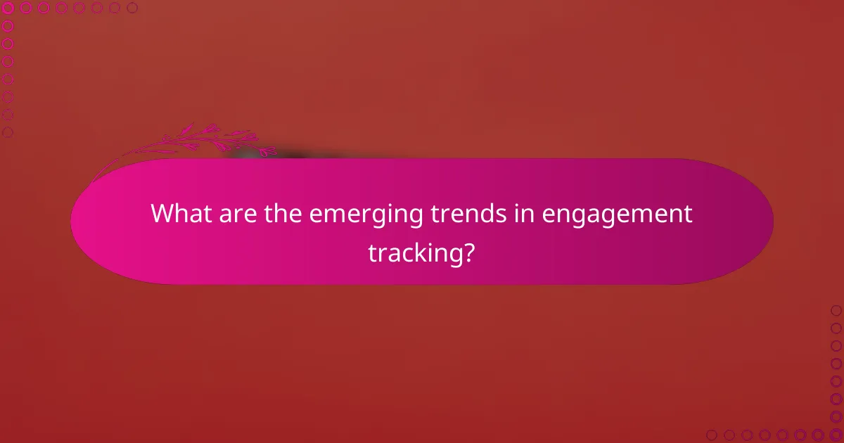 What are the emerging trends in engagement tracking?