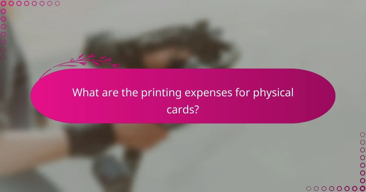 What are the printing expenses for physical cards?