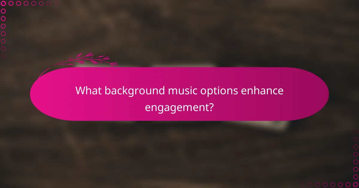 What background music options enhance engagement?