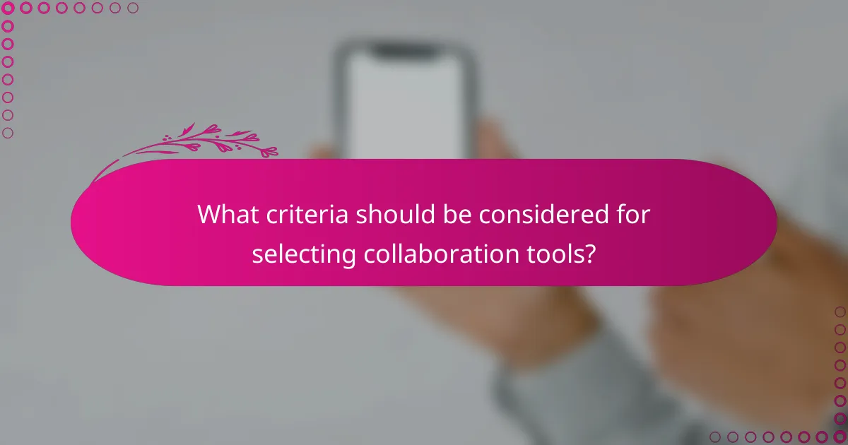 What criteria should be considered for selecting collaboration tools?