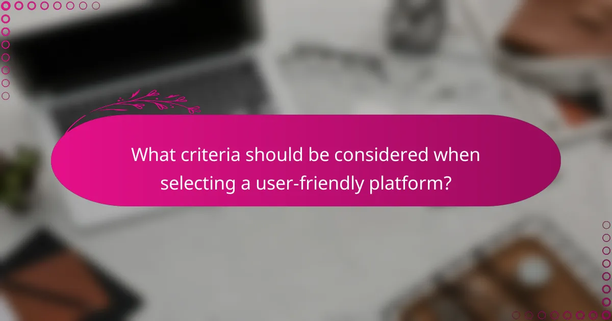 What criteria should be considered when selecting a user-friendly platform?