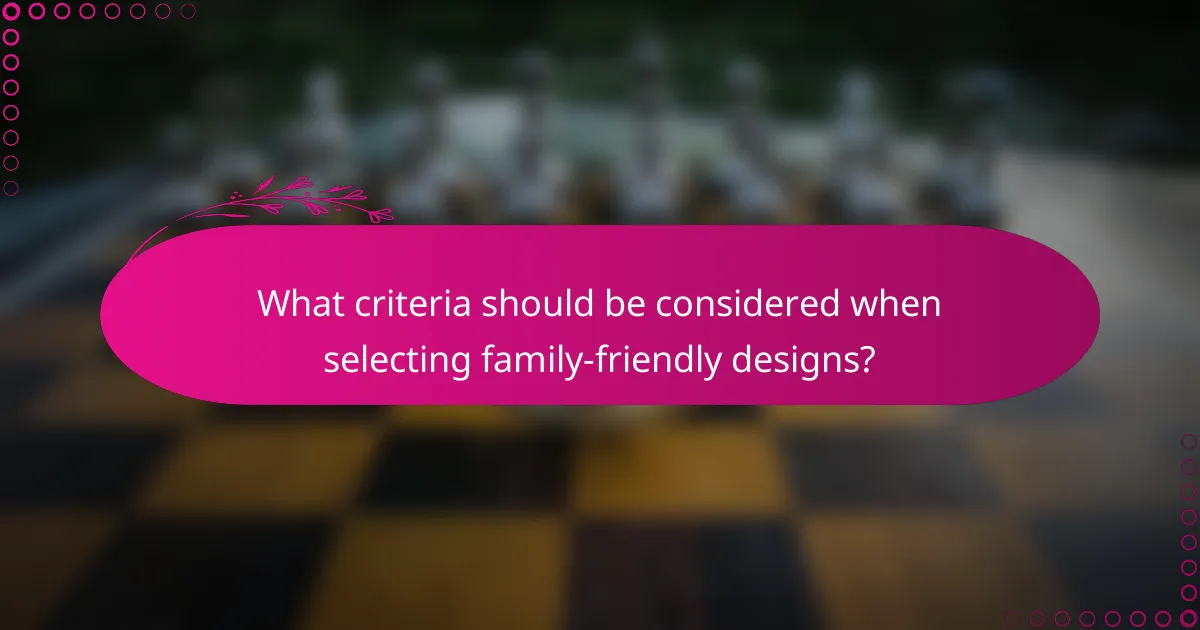 What criteria should be considered when selecting family-friendly designs?