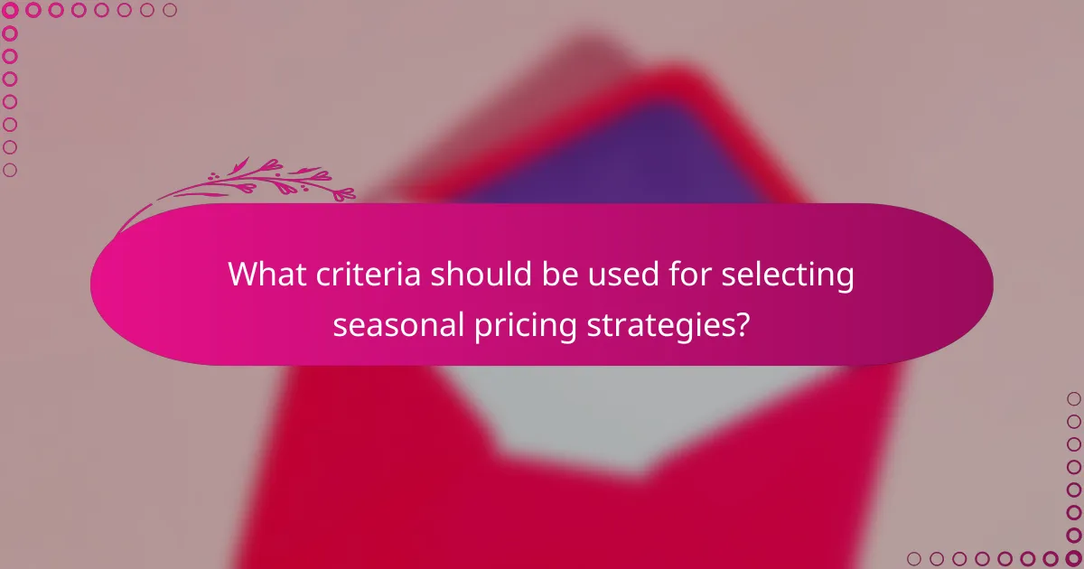 What criteria should be used for selecting seasonal pricing strategies?