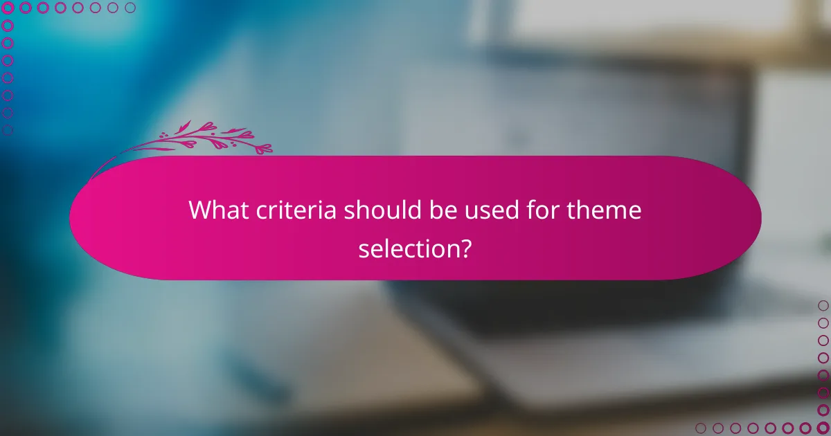 What criteria should be used for theme selection?