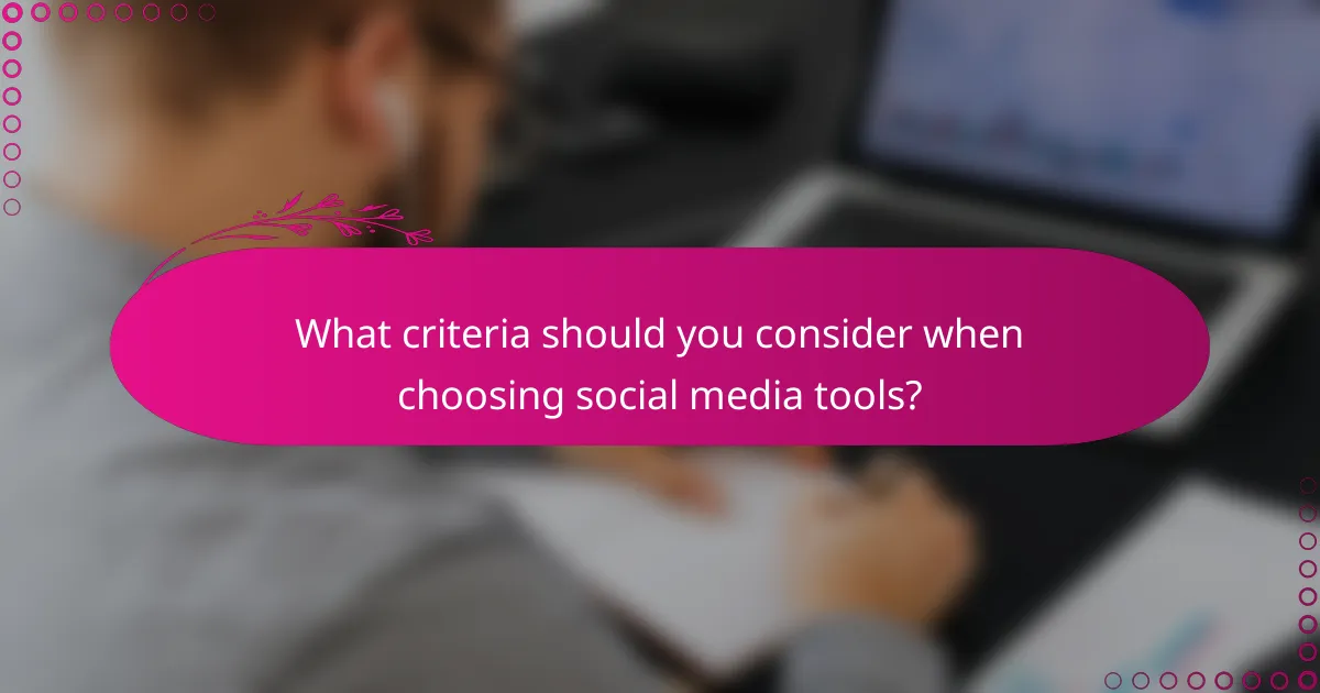 What criteria should you consider when choosing social media tools?
