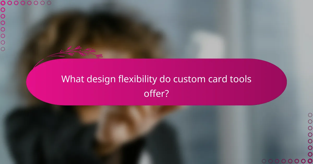 What design flexibility do custom card tools offer?