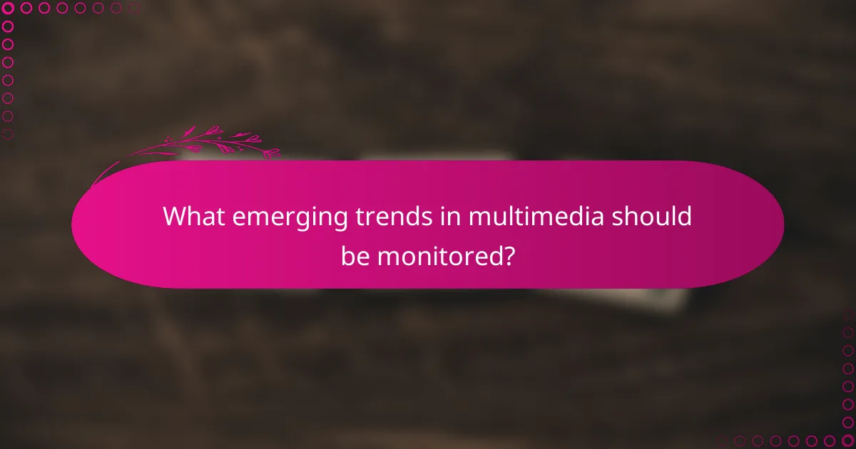 What emerging trends in multimedia should be monitored?