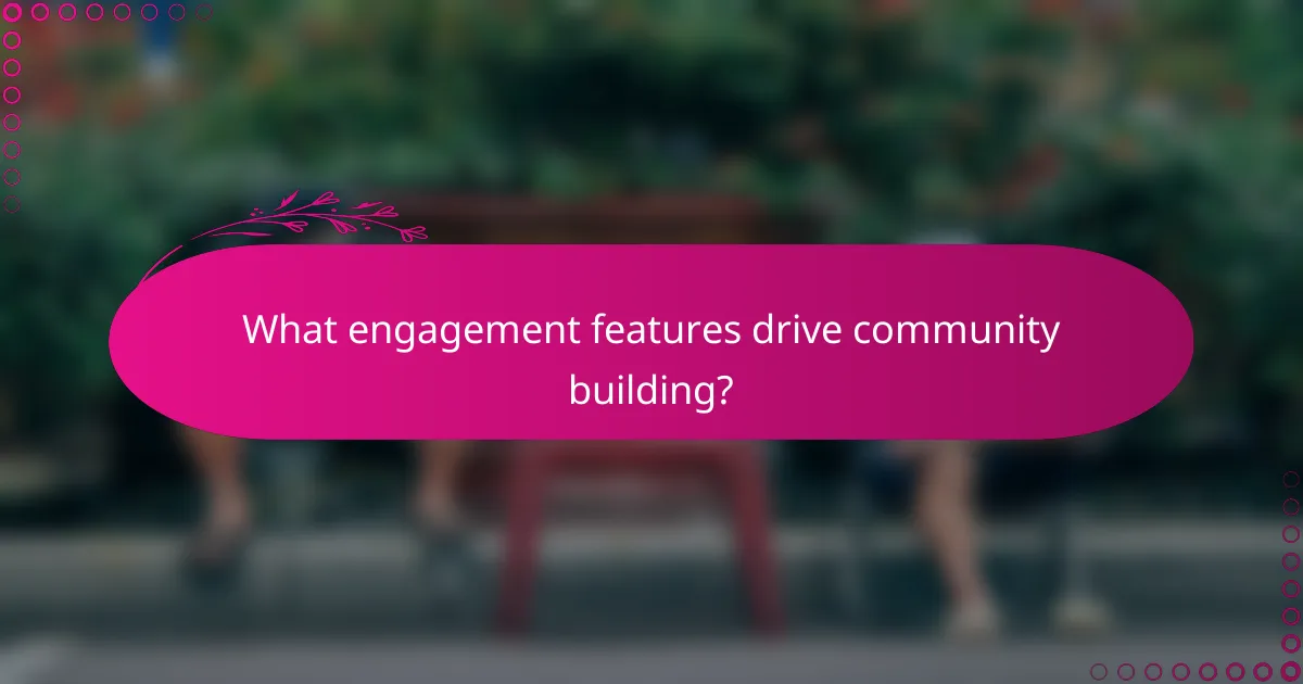 What engagement features drive community building?