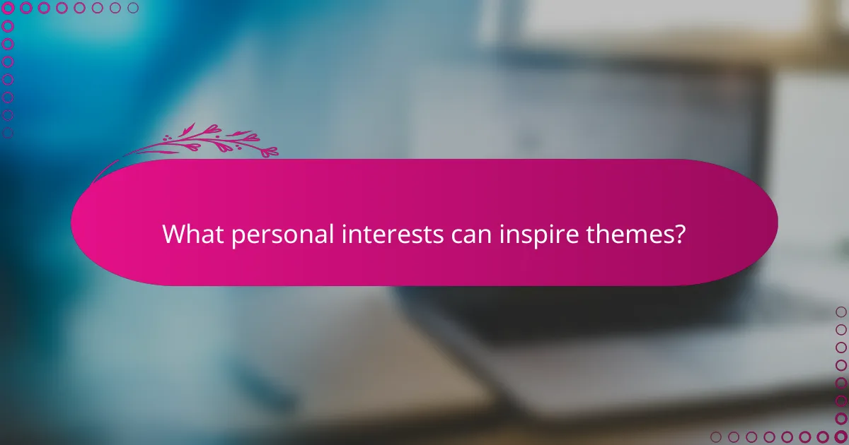 What personal interests can inspire themes?