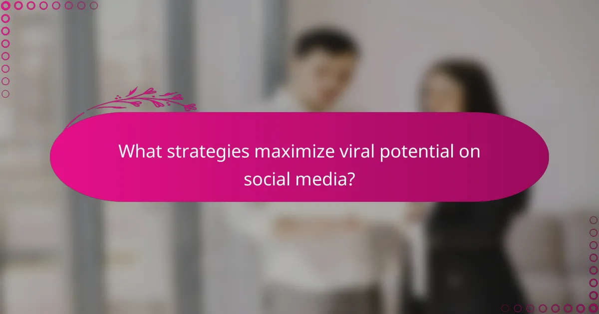 What strategies maximize viral potential on social media?
