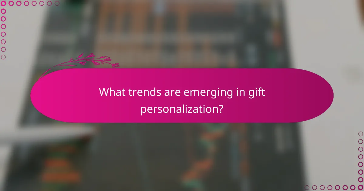 What trends are emerging in gift personalization?
